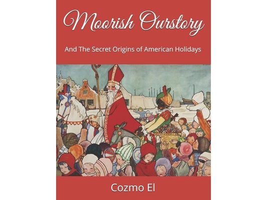 Moorish Ourstory: And The Secret Origins of American Holidays