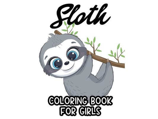 Sloth Coloring Book For Girls: Kids Coloring Activity Pages Of Sloths, Awesome Designs And Illustrations To Color For Girls