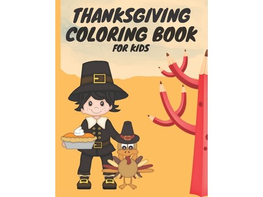 Thanksgiving Coloring Book For Kids: A Collection of Fun and Cute Happy Thanksgiving Day - Coloring Pages for Kids - Toddlers and Preschool
