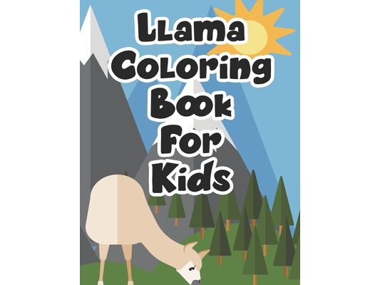 Llama Coloring Book For Kids: Children's Tracing And Coloring Pages With Llama Designs, Fun Illustrations To Color