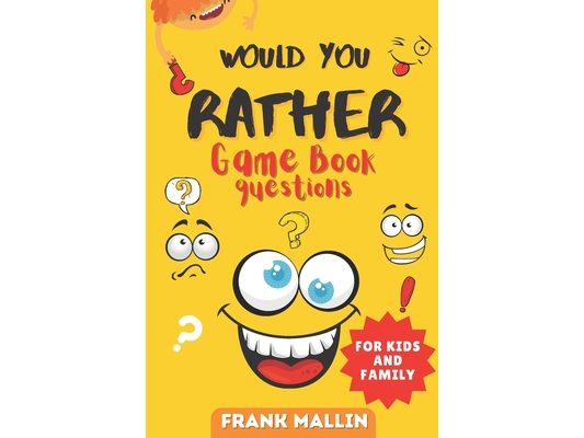 Would You Rather Game Book Questions: For Kid and Family with The silly book of Scenarios, Challenging choice, and hilarious situations for children a