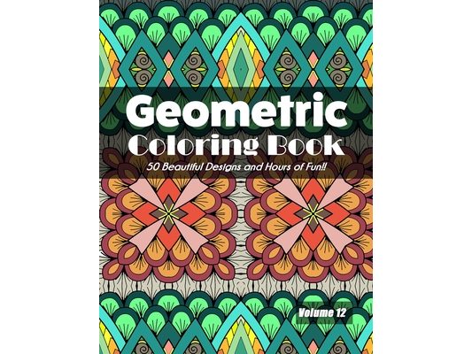 Geometric Coloring Book, Volume 12: 50 Beautiful Designs and Hours of Fun!!