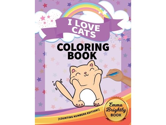 I Love Cats Coloring Book [Counting Numbers Edition!]: Big Activity Pages of Cats to Color - Plus Counting Practice for Toddlers and Kids Ages 3 and U