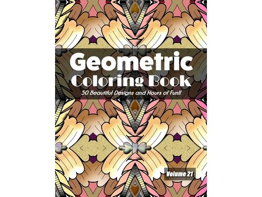 Geometric Coloring Book, Volume 21: 50 Beautiful Designs and Hours of Fun!!