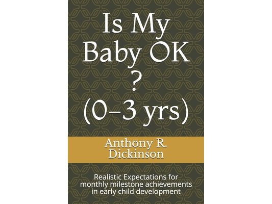 Is My Baby OK ? (0-3 yrs): Realistic Expectations for monthly milestone achievements in early child development
