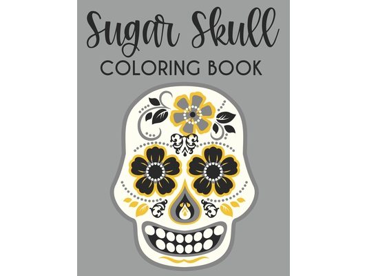 Sugar Skull Coloring Book: Calming Coloring Sheets With Sugar Skull Designs And Illustrations, Stress Relieving Patterns To Color