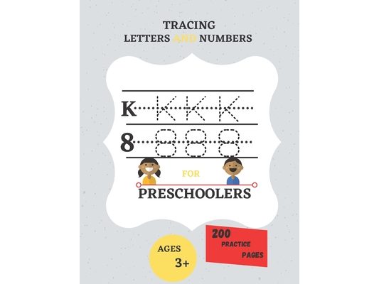 Tracing Letters and Numbers for Preschoolers 200 Practice Pages: Workbook for Preschoolers Ages Between 3 And 5