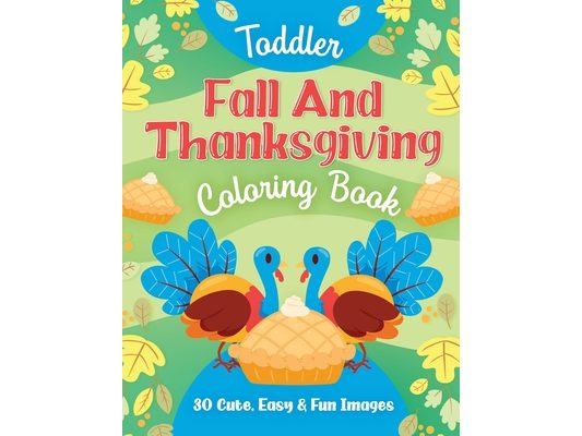 Toddler Fall and Thanksgiving Coloring Book: 30 Cute, Easy & Fun Images, Kids Ages 2-4
