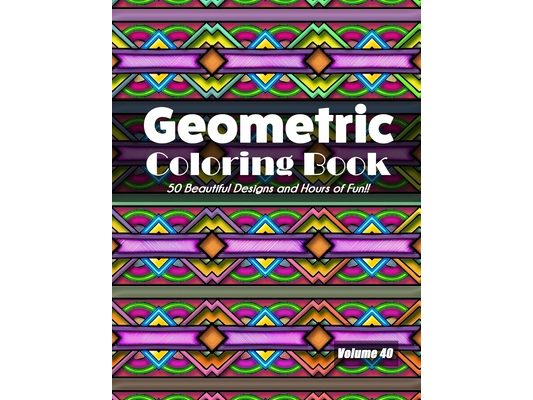 Geometric Coloring Book, Volume 40: 50 Beautiful Designs and Hours of Fun!!