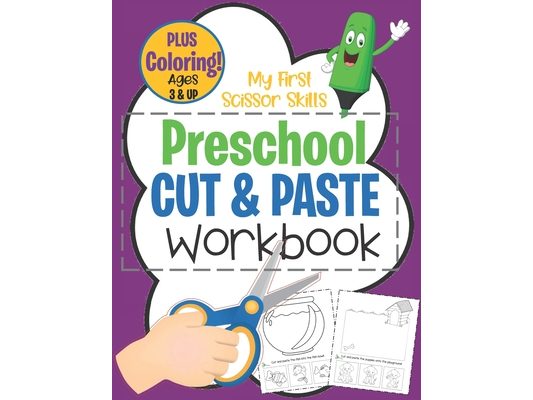 My First Scissor Skills Preschool Cut & Paste Workbook PLUS Coloring Ages 3 & Up: Fun Beginner Activity Book For Toddlers to Practice Cutting & Gluing