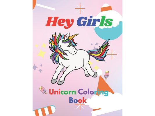 Hey Girls: A Unicorn Coloring Book for Girls: To Develop Gratitude and Mindfulness through Positive Affirmations 8.5*11 inches
