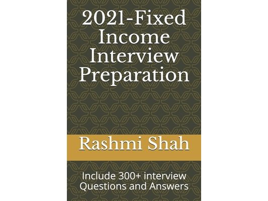 2021-Fixed Income Interview Preparation: Include 300+ interview Questions and Answers