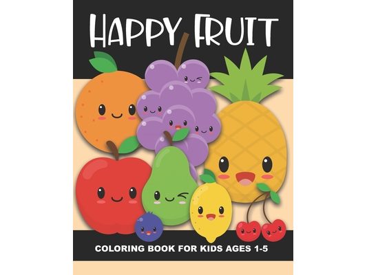 Happy Fruit Coloring Book for Kids Ages 1-5: Healthy Foods! Color an apple, banana, pear, watermelon, blueberry, and more - Fun and Simple Images Aime