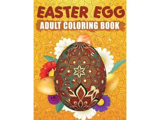 Easter Egg Adult Coloring Book: Big Easter Coloring Book With Mandala Eggs. Gift Idea for Men and Women. Happy Easter Coloring Book for Adults.