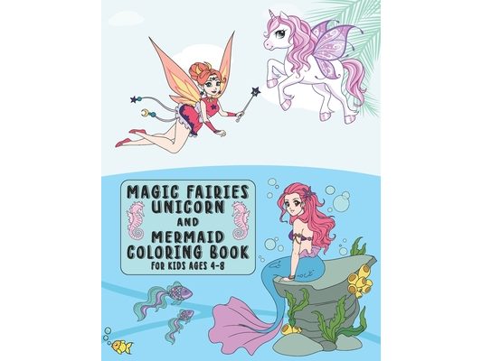 Magic Fairies, Unicorn And Mermaid Coloring Book for Kids Ages 4-8: A Fun and Magical Coloring Book For Kids Boys And Girls