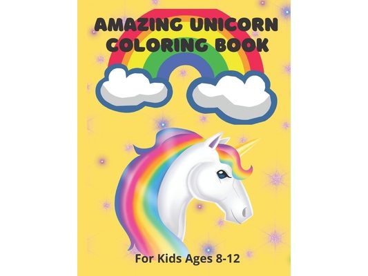 Amazing Unicorn Coloring Book: For Kids Ages 8-12