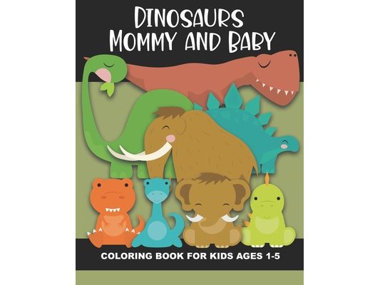 Dinosaur Mommy and Baby Coloring Book for Kids Ages 1-5: Cute and Simple Dino Images Aimed at Preschoolers and Toddlers - Mother and Child Dinosaurs -