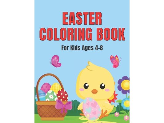 Easter Coloring Book For Kids Ages 4-8: Big Fun Coloring Book With Bunny, Eggs, Chicks, Springtime Designs For Toddlers and Preschoolers