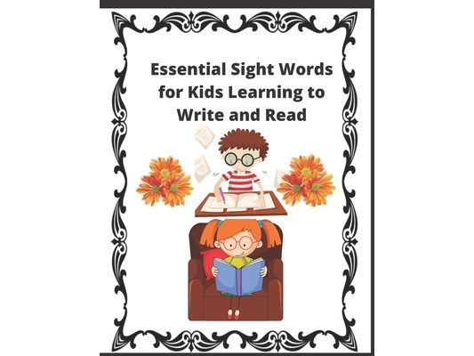 Essential Sight Words for Kids Learning to Write and Read: Learn, Trace and Practice The Most Common High Frequency Words For Kids Learning To Write &
