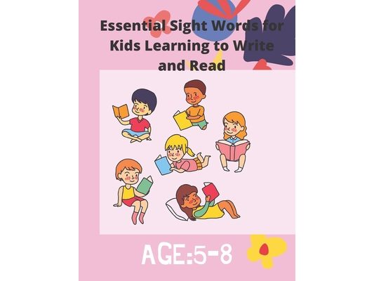 Essential Sight Words for Kids Learning to Write and Read: Activity Workbook That Help Children Recognize, Write And Learn More Than 100 High Frequenc