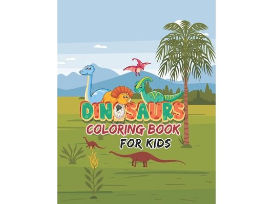 Dinosaur Coloring Book: Dinosaur Coloring Book For Kids Dinosaur Coloring Book Dinosaur Coloring and Activity Book For Children Great Gift for
