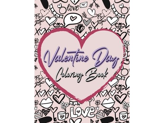 Valentine Day Coloring Book: Romantic Love Valentines Day Coloring Book Containing 50 Cute and Fun Love Filled Images: Hearts, Sweets, Cherubs, Doodli