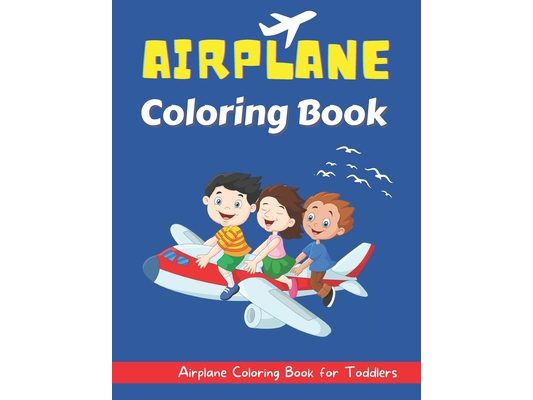 Airplane Coloring Book for Toddlers: An Airplane Coloring Book for Toddlers and Kids ages 2-8