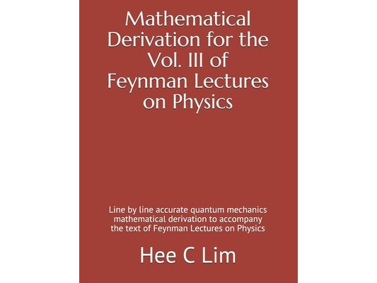 Mathematical Derivation for the Vol. III of Feynman Lectures on Physics: Line by line accurate quantum mechanics mathematical derivation to accompany
