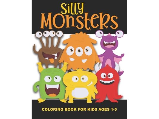 Silly Monsters Coloring Book for Kids Ages 1-5: Funny, Not Scary Monsters - Fun and Simple Images Aimed at Preschoolers and Toddlers. Colorful! Great