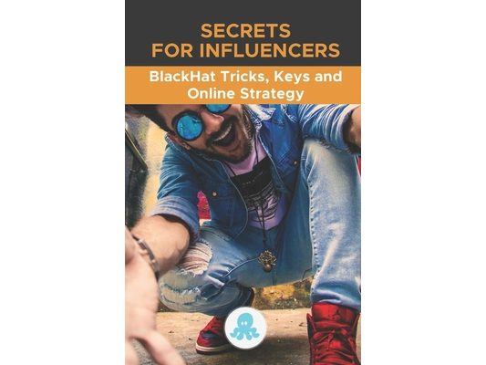 Secrets for Influencers: BlackHat Tricks, Keys and Online Strategy: Professional secrets to improve reach, build an effective Microinfluencer s