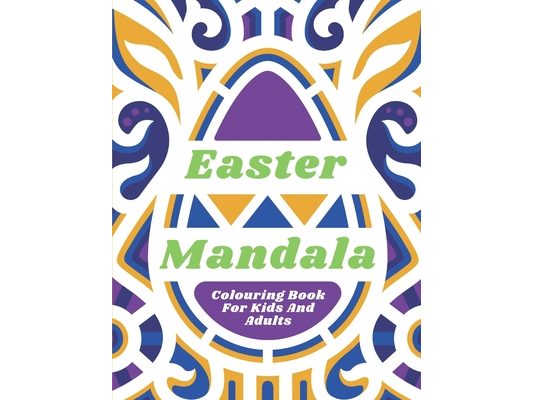 Easter Mandala Colouring Book: For Kids And Adults with Bunnies Eggs Animals Stress Relieving 46 Designes Relaxing Art On Premium Quality Paper