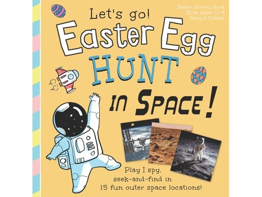 Easter Egg Hunt in Space, Let's Go!: Play I spy, seek and find in 15 fun outer space locations: Easter Activity Book, Kids Ages 0-4, Baby & Toddler