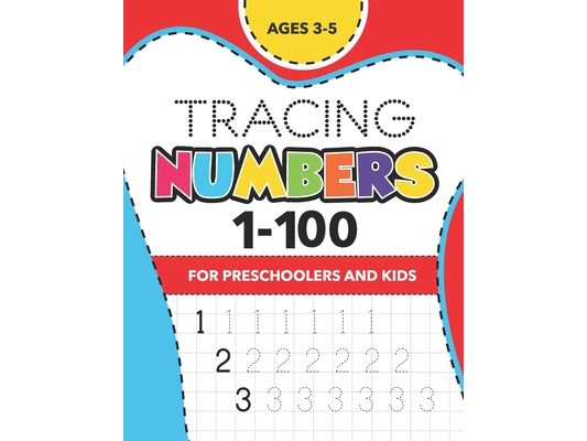 Tracing Numbers (1-100) for Preschoolers and Kids Ages 3-5: Number Writing Practice Book (Math Activity Book)