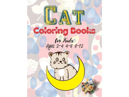 Cat Coloring Books for Kids Ages 2-4 4-8 8-12: Kitten and the Big Cat Coloring Book for Girls Boys and All Kids Ages 3-5 4-8 8-12 Relaxation Cute Stre