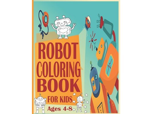 Robot Coloring Book For Kids Ages4-8: Robot Coloring Pages, Robot Coloring Book, Space Coloring Book, Robots Coloring Book for Kids 4-8, Wonderful gif