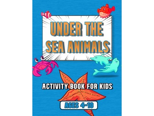 under the sea animals activity book for kids: ages 4-10, coloring, mazes, dot to dot, sudoku, tic tac toe, ocean animals