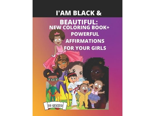 I Am Black & Beautiful: New Coloring Book + Powerful Affirmations for Your Girls