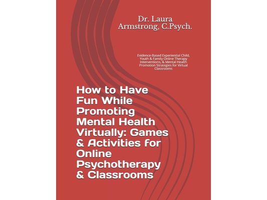 How to Have Fun While Promoting Mental Health Virtually: Games & Activities for Online Psychotherapy & Classrooms: Evidence-Based Experiential Child,