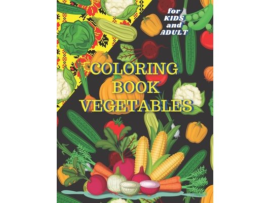 Coloring book: Vegetables for KIDS and ADULT: Amazing Gift. Activity Unique Stress Relieving Easy Patterns. Fun And Education For you