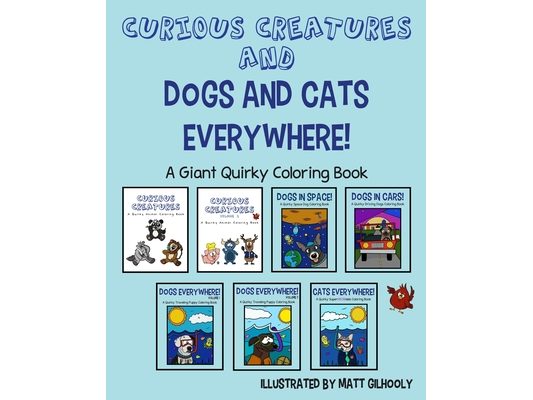 Curious Creatures and Dogs and Cats Everywhere! - A Giant Quirky Coloring Book: featuring over 185 quirky creatures, dogs, and cats to color!