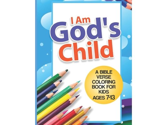 I Am God's Child: A Bible Verse Coloring Book For Kids Ages 7 - 13: Kids Coloring Book- Coloring Books for Girls- Coloring Books for Boy