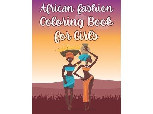 African Fashion Coloring Book For Girls: Beautiful African Women Activity Book With Cute Illustrations of African Fashion Style