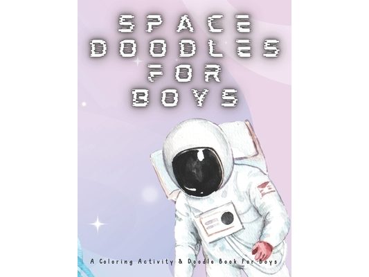 Space Doodles For Boys: Coloring Activity & Doodle Book For Boys