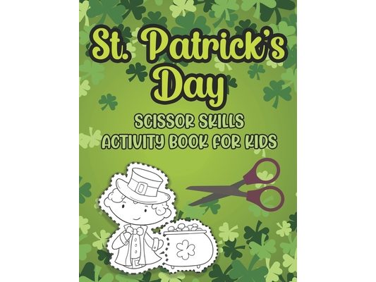 St. Patrick's Day Scissor Skills Activity Book For Kids: Cutting And Pasting Activity Book For Preschoolers And Toddlers Ages 3-5