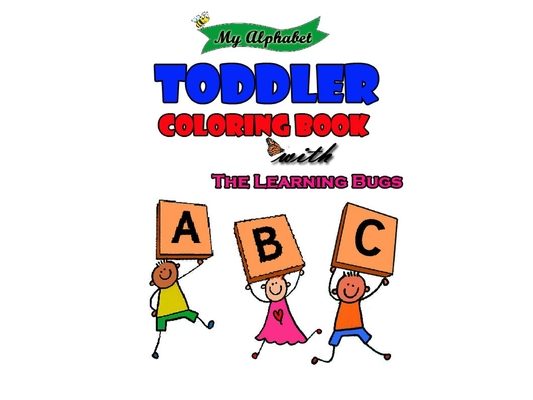 My Alphabet Toddler Coloring Book with The Learning Bugs: Fun with Numbers, Letters, Shapes, Colors, Animals: Big Activity Workbook for Toddlers & Kid