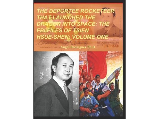 The Deportee Rocketeer That Launched the Dragon Into Space: The FBI Files of Tsien Hsue-Shen: Volume One