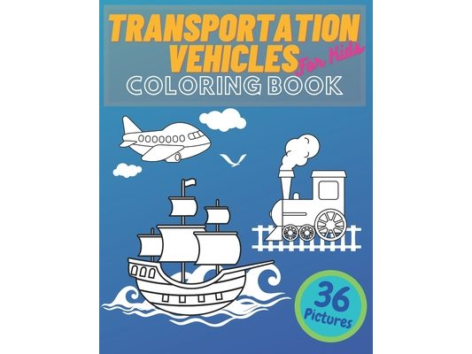 Transportation Vehicles For Kids Coloring Book: Vehicles Constructions, Airplane, Cars, Train, Tractors, Trucks Coloring Books For Kids and Toddlers,