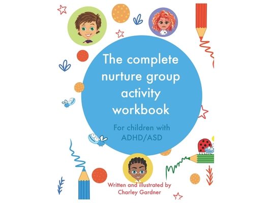 The complete nurture group activity workbook: A book full of detailed lesson plans, strategies and activities for children with ADHD and ASD complete