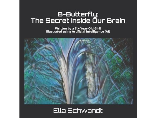 B-Butterfly: The Secret Inside Our Brain: Written by a Six-Year-Old Girl! Illustrated using Artificial Intelligence (AI)