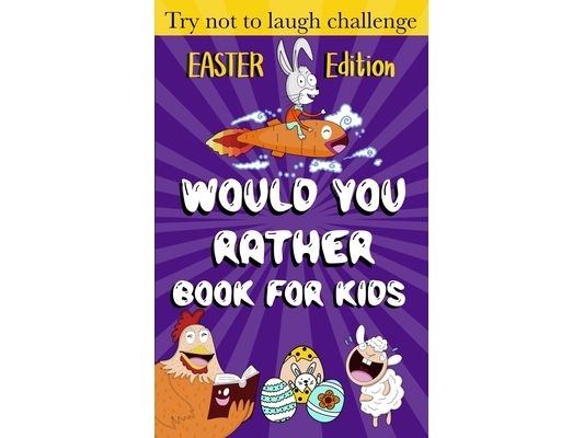 Would You Rather Book for Kids - Easter Edition -: Easter Basket Stuffer for kids ( boys and girls)